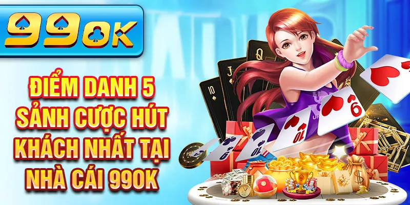 Điểm danh 5 sảnh cược hút khách nhất tại nhà cái 99OK