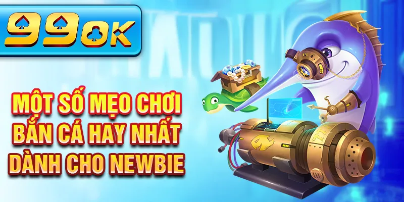 Một số mẹo chơi bắn cá hay nhất dành cho newbie